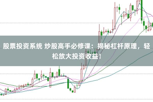 股票投资系统 炒股高手必修课：揭秘杠杆原理，轻松放大投资收益！