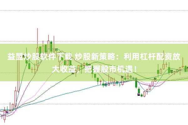 益盟炒股软件下载 炒股新策略：利用杠杆配资放大收益，把握股市机遇！