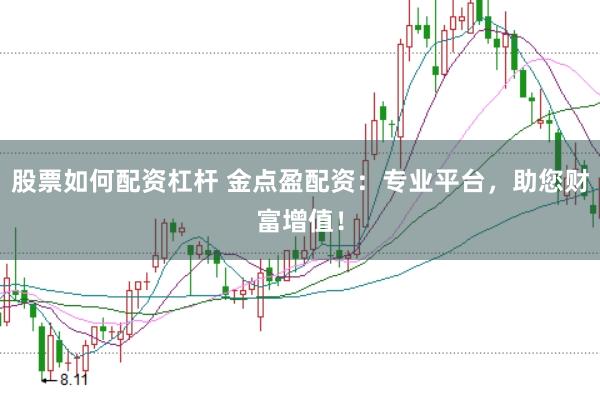 股票如何配资杠杆 金点盈配资：专业平台，助您财富增值！