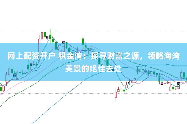 网上配资开户 积金湾：探寻财富之源，领略海湾美景的绝佳去处