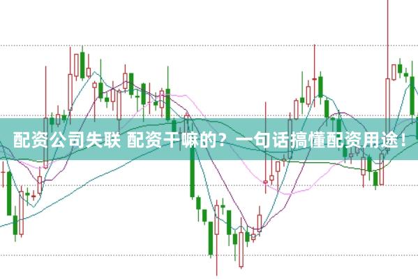 配资公司失联 配资干嘛的？一句话搞懂配资用途！