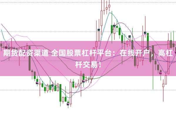 期货配资渠道 全国股票杠杆平台：在线开户，高杠杆交易！