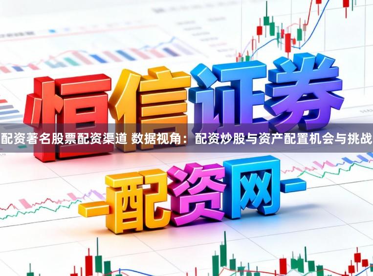 配资著名股票配资渠道 数据视角:配资炒股与资产配置机会与挑战