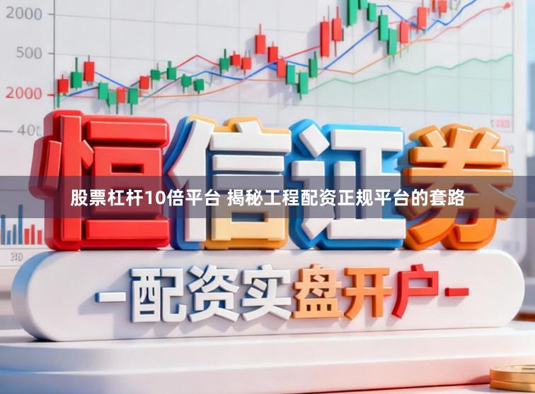 股票杠杆10倍平台 揭秘工程配资正规平台的套路