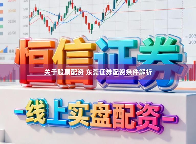 关于股票配资 东莞证券配资条件解析