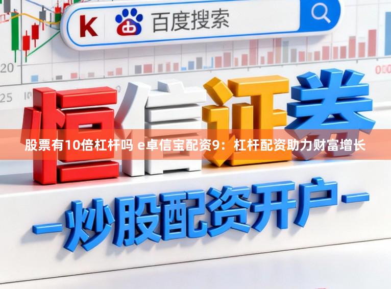 股票有10倍杠杆吗 e卓信宝配资9：杠杆配资助力财富增长