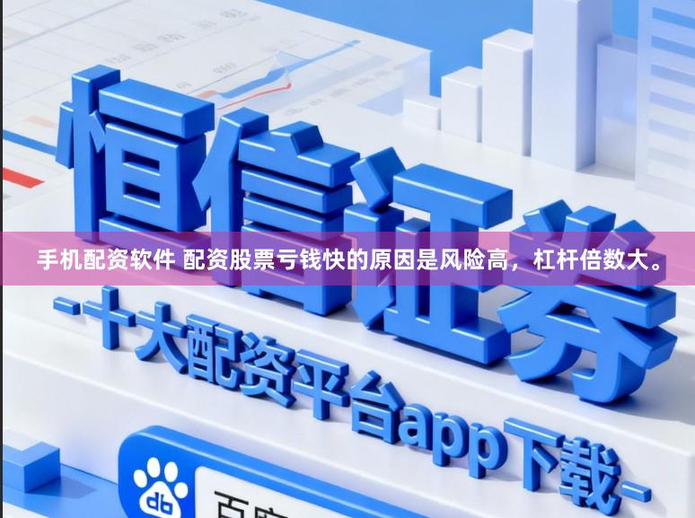 手机配资软件 配资股票亏钱快的原因是风险高，杠杆倍数大。