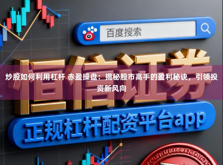炒股如何利用杠杆 赤盈操盘:揭秘股市高手的盈利秘诀,引领投资新风向