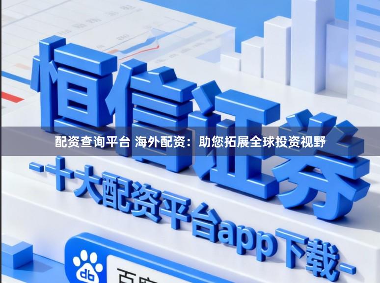 配资查询平台 海外配资：助您拓展全球投资视野