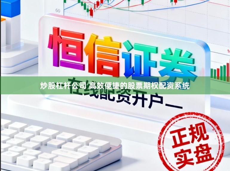 炒股杠杆公司 高效便捷的股票期权配资系统