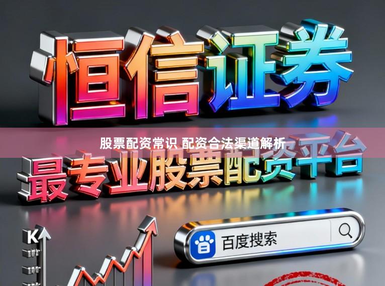 股票配资常识 配资合法渠道解析